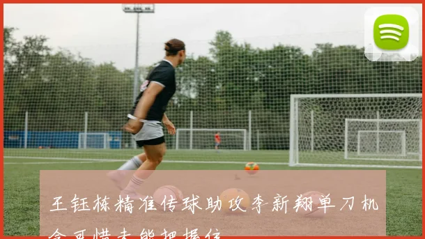 王钰栋精准传球助攻李新翔单刀机会可惜未能把握住
