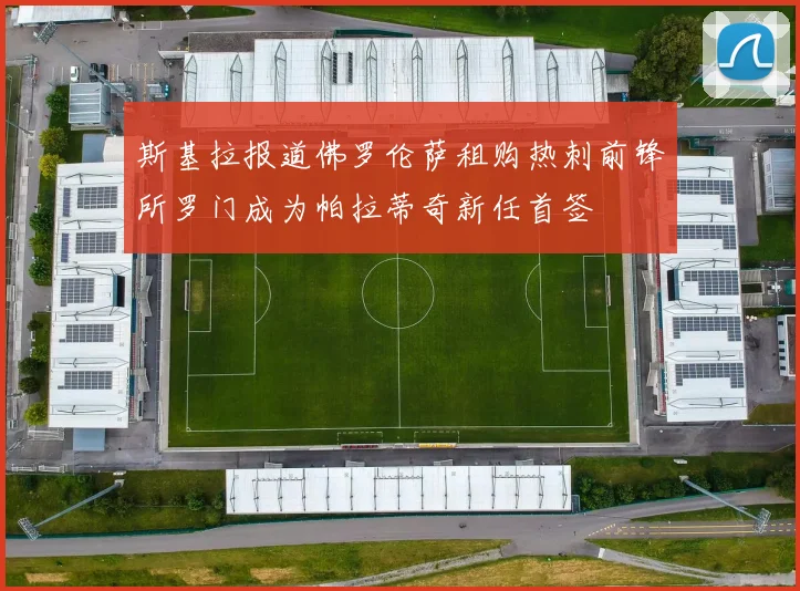 斯基拉报道佛罗伦萨租购热刺前锋所罗门成为帕拉蒂奇新任首签